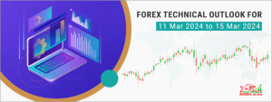 Forex Forecast & Forex Technical Outlook for 11 March 2024 to 15 March 2024
